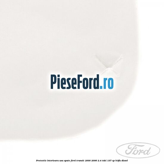 Protectie interioara usa spate Ford Transit 2000-2006 2.4 TDCi 137 cp H9FA diesel