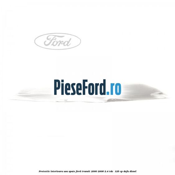 Protectie interioara usa spate Ford Transit 2000-2006 2.4 TDE  125 cp DOFA diesel