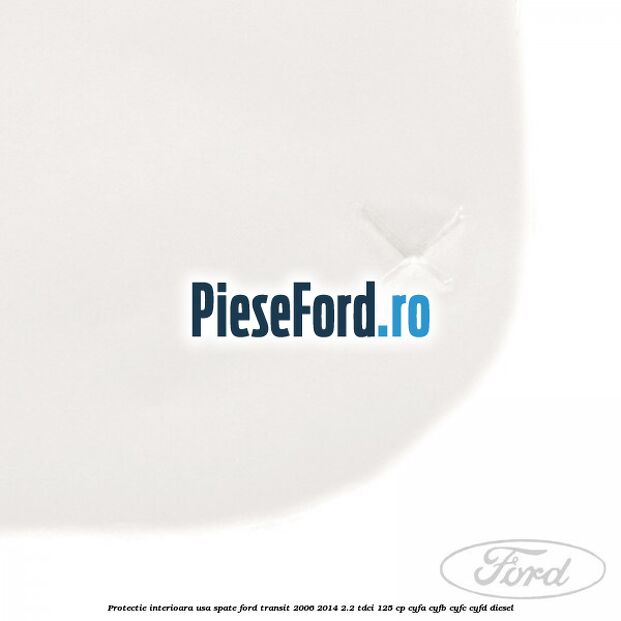 Protectie interioara usa spate Ford Transit 2006-2014 2.2 TDCi 125 cp CYFA, CYFB, CYFC, CYFD diesel