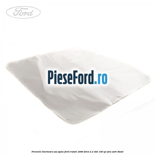 Protectie interioara usa spate Ford Transit 2006-2014 2.2 TDCi 136 cp USRA, USRB diesel