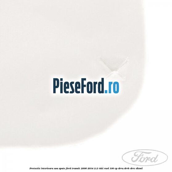 Protectie interioara usa spate Ford Transit 2006-2014 2.2 TDCi RWD 100 cp DRRA, DRRB, DRRC diesel