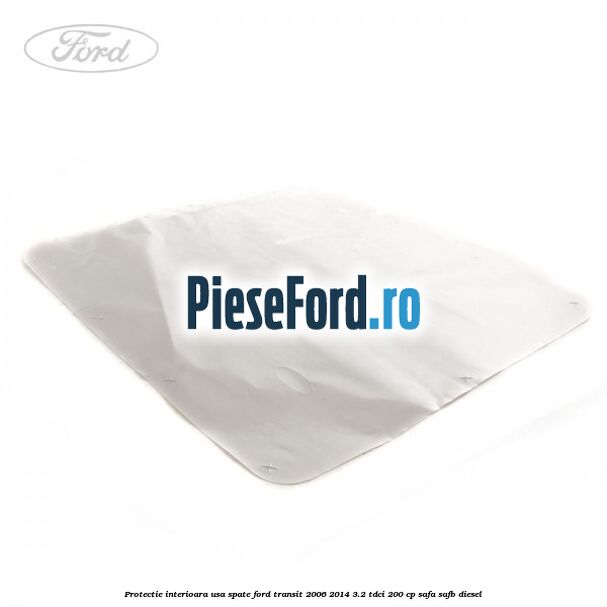 Protectie interioara usa spate Ford Transit 2006-2014 3.2 TDCi 200 cp SAFA, SAFB diesel