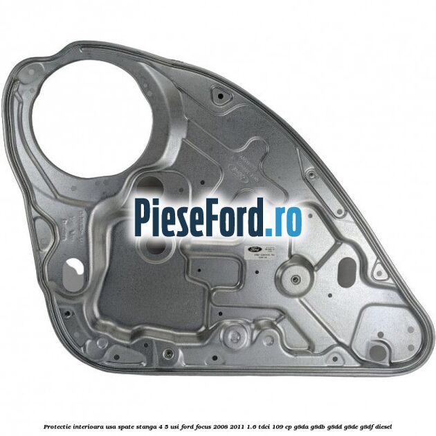 Protectie interioara usa spate stanga 4/5 usi Ford Focus 2008-2011 1.6 TDCi 109 cp Protectie interioara usa spate stanga 4/5 usi Ford Focus 2008-2011 1.6 TDCi 109 cp G8DA, G8DB, G8DD, G8DE, G8DF diesel
