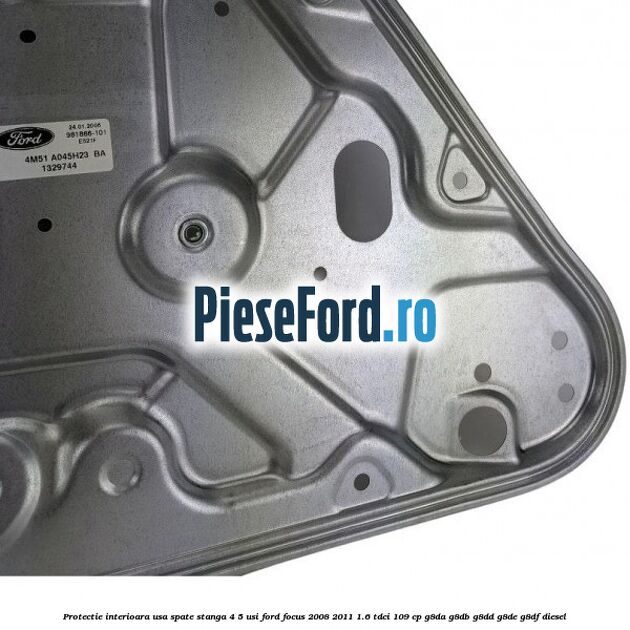 Protectie interioara usa spate stanga 4/5 usi Ford Focus 2008-2011 1.6 TDCi 109 cp Protectie interioara usa spate stanga 4/5 usi Ford Focus 2008-2011 1.6 TDCi 109 cp G8DA, G8DB, G8DD, G8DE, G8DF diesel