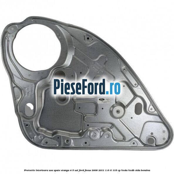 Protectie interioara usa spate stanga 4/5 usi Ford Focus 2008-2011 1.6 Ti 115 cp HXDA, HXDB, SIDA benzina