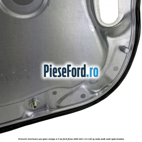 Protectie interioara usa spate stanga 4/5 usi Ford Focus 2008-2011 2.0 145 cp AODA, AODB, AODE, SYDA benzina