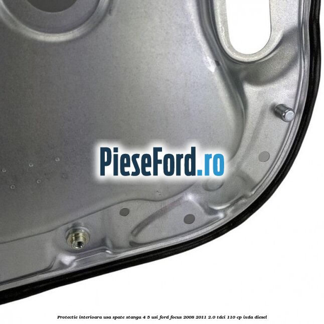 Protectie interioara usa spate stanga 4/5 usi Ford Focus 2008-2011 2.0 TDCi 110 cp Protectie interioara usa spate stanga 4/5 usi Ford Focus 2008-2011 2.0 TDCi 110 cp IXDA diesel