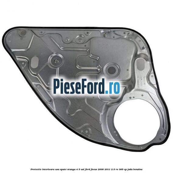 Protectie interioara usa spate stanga 4/5 usi Ford Focus 2008-2011 2.5 RS 305 cp
