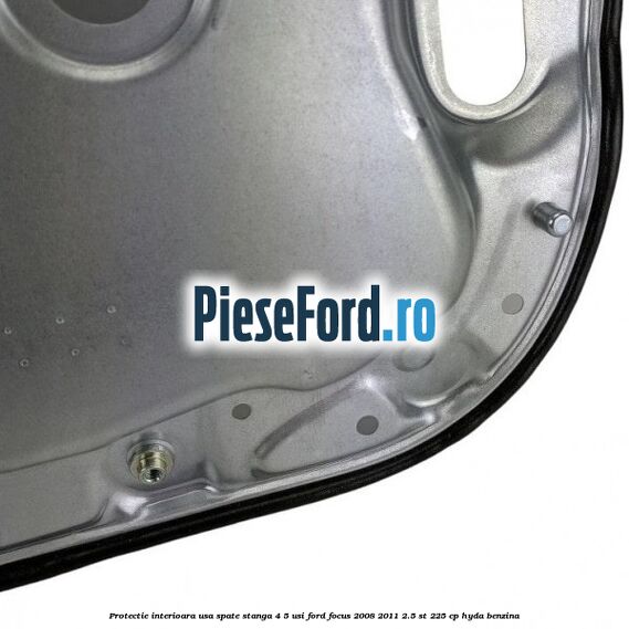 Protectie interioara usa spate stanga 4/5 usi Ford Focus 2008-2011 2.5 ST 225 cp HYDA benzina