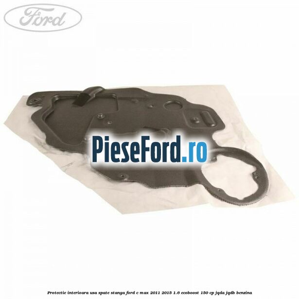 Protectie interioara usa spate stanga Ford C-Max 2011-2015 1.6 EcoBoost 150 cp JQDA, JQDB benzina