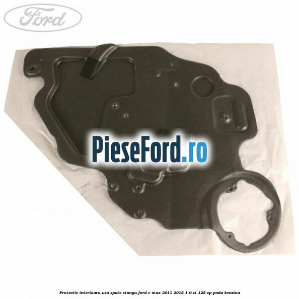 Protectie interioara usa spate stanga Ford C-Max 2011-2015 1.6 Ti 125 cp PNDA benzina
