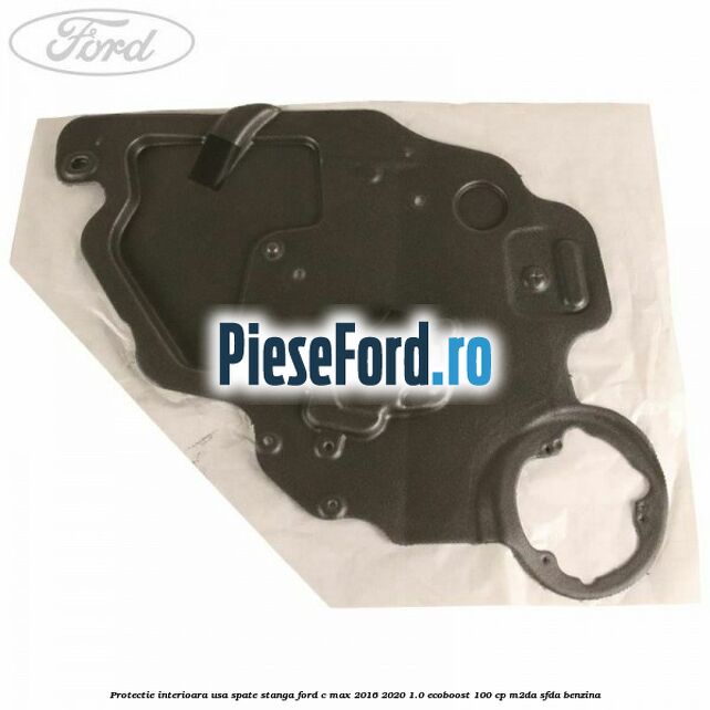 Protectie interioara usa spate stanga Ford C-Max 2016-2020 1.0 EcoBoost 100 cp M2DA, SFDA benzina