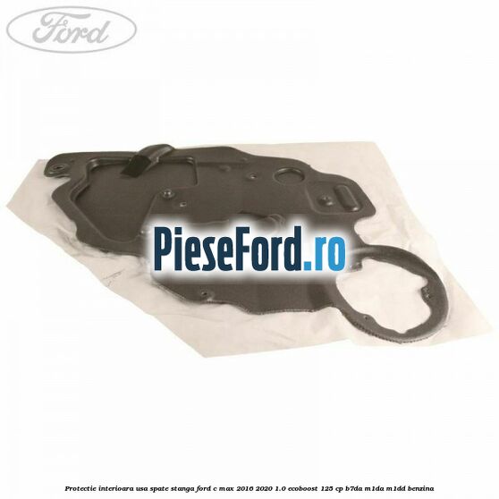 Protectie interioara usa spate stanga Ford C-Max 2016-2020 1.0 EcoBoost 125 cp B7DA, M1DA, M1DD benzina