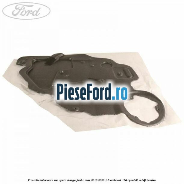 Protectie interioara usa spate stanga Ford C-Max 2016-2020 1.5 EcoBoost 150 cp M8DB, M8DF benzina