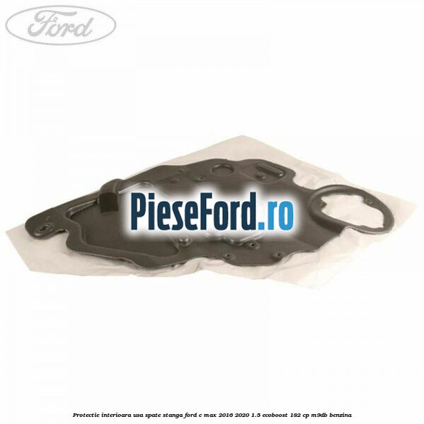 Protectie interioara usa spate stanga Ford C-Max 2016-2020 1.5 EcoBoost 182 cp M9DB benzina