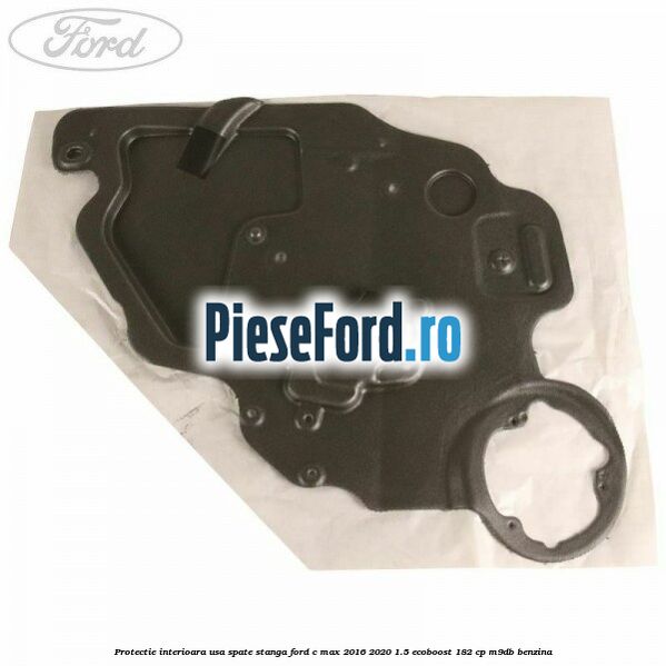 Protectie interioara usa spate stanga Ford C-Max 2016-2020 1.5 EcoBoost 182 cp M9DB benzina