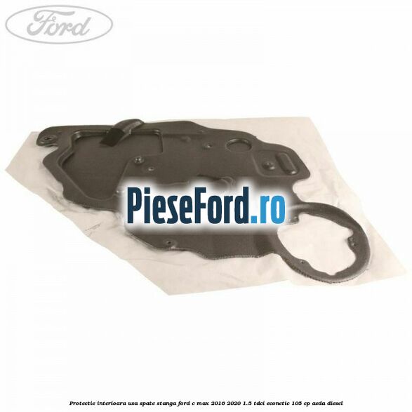 Protectie interioara usa spate stanga Ford C-Max 2016-2020 1.5 TDCi ECOnetic 105 cp AEDA diesel