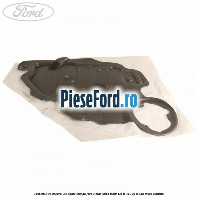 Protectie interioara usa spate stanga Ford C-Max 2016-2020 1.6 Ti 120 cp MUDA, MUDD benzina