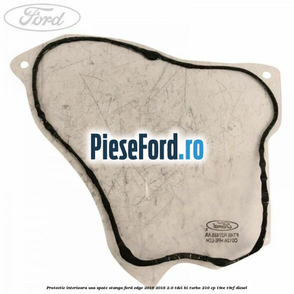 Protectie interioara usa spate stanga Ford Edge 2016-2018 2.0 TDCi Bi-Turbo 210 cp T9CE, T9CF diesel