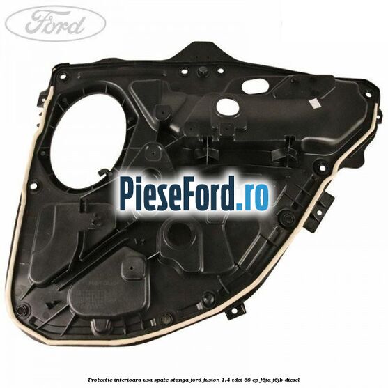 Protectie interioara usa spate stanga Ford Fusion 1.4 TDCi 68 cp F6JA, F6JB diesel