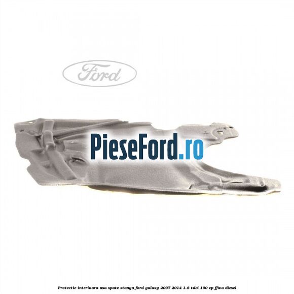 Protectie interioara usa spate stanga Ford Galaxy 2007-2014 1.8 TDCi 100 cp FFWA diesel