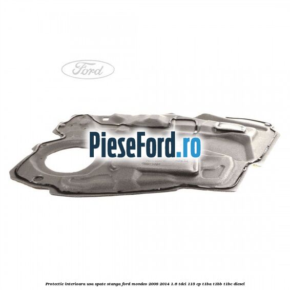 Protectie interioara usa spate stanga Ford Mondeo 2008-2014 1.6 TDCi 115 cp T1BA, T1BB, T1BC diesel