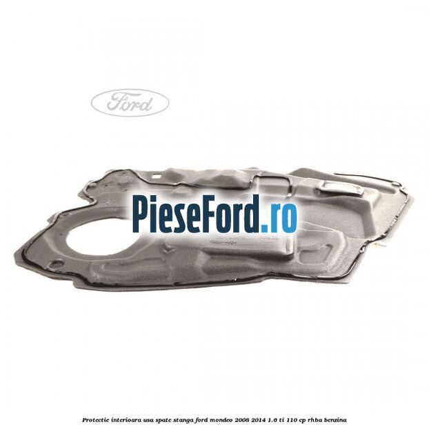 Protectie interioara usa spate stanga Ford Mondeo 2008-2014 1.6 Ti 110 cp RHBA benzina