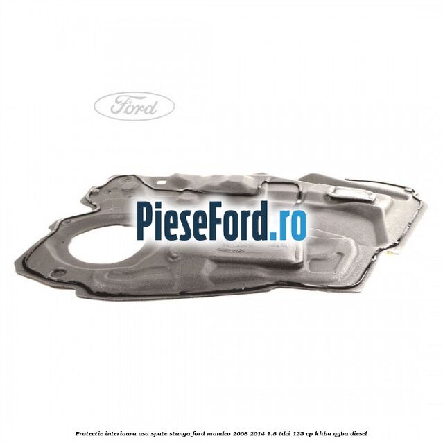 Protectie interioara usa spate stanga Ford Mondeo 2008-2014 1.8 TDCi 125 cp KHBA, QYBA diesel