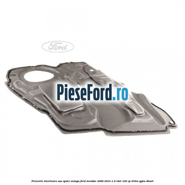 Protectie interioara usa spate stanga Ford Mondeo 2008-2014 1.8 TDCi 125 cp KHBA, QYBA diesel