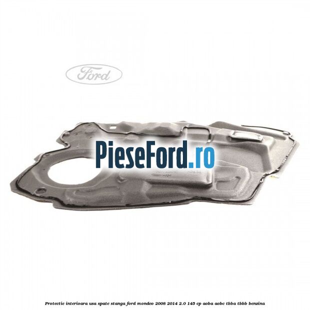 Protectie interioara usa spate stanga Ford Mondeo 2008-2014 2.0 145 cp Protectie interioara usa spate stanga Ford Mondeo 2008-2014 2.0 145 cp AOBA, AOBC, TBBA, TBBB benzina
