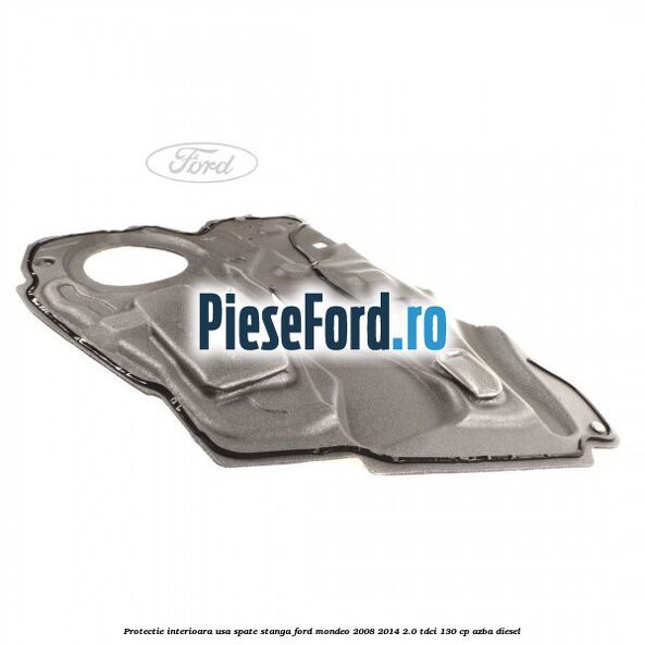 Protectie interioara usa spate stanga Ford Mondeo 2008-2014 2.0 TDCi 130 cp AZBA diesel