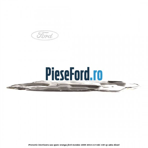 Protectie interioara usa spate stanga Ford Mondeo 2008-2014 2.0 TDCi 130 cp AZBA diesel
