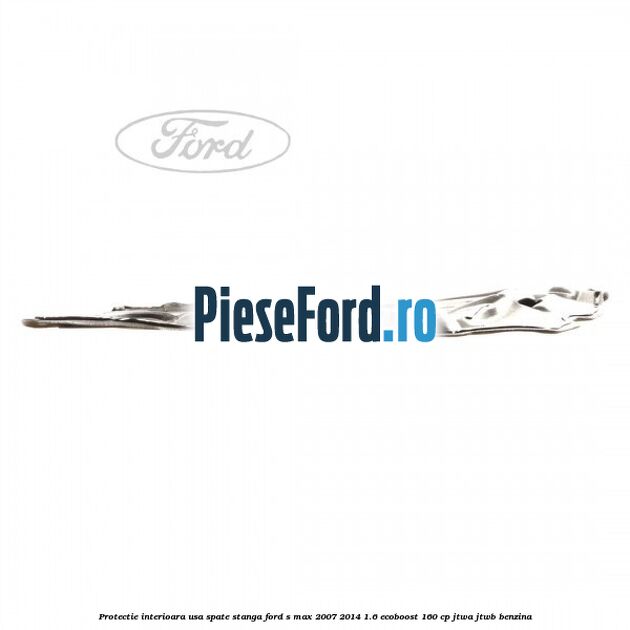 Protectie interioara usa spate stanga Ford S-Max 2007-2014 1.6 EcoBoost 160 cp JTWA, JTWB benzina