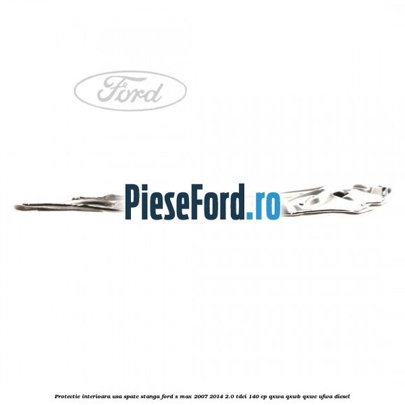 Protectie interioara usa spate stanga Ford S-Max 2007-2014 2.0 TDCi 140 cp Protectie interioara usa spate stanga Ford S-Max 2007-2014 2.0 TDCi 140 cp QXWA, QXWB, QXWC, UFWA diesel