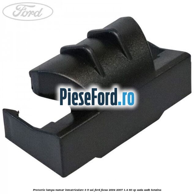 Protectie lampa numar inmatriculare 3/5 usi Ford Focus 2004-2007 1.4 80 cp Protectie lampa numar inmatriculare 3/5 usi Ford Focus 2004-2007 1.4 80 cp ASDA, ASDB benzina