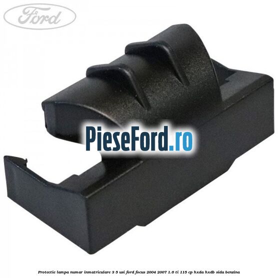 Protectie lampa numar inmatriculare 3/5 usi Ford Focus 2004-2007 1.6 Ti 115 cp HXDA, HXDB, SIDA benzina