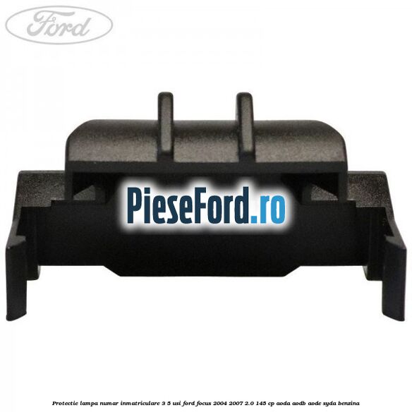 Protectie lampa numar inmatriculare 3/5 usi Ford Focus 2004-2007 2.0 145 cp AODA, AODB, AODE, SYDA benzina
