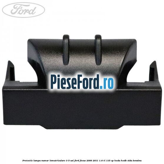 Protectie lampa numar inmatriculare 3/5 usi Ford Focus 2008-2011 1.6 Ti 115 cp Protectie lampa numar inmatriculare 3/5 usi Ford Focus 2008-2011 1.6 Ti 115 cp HXDA, HXDB, SIDA benzina