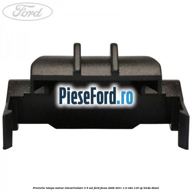 Protectie lampa numar inmatriculare 3/5 usi Ford Focus 2008-2011 1.8 TDCi 115 cp KKDA diesel