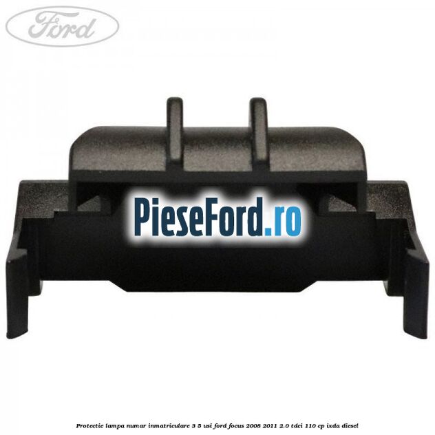 Protectie lampa numar inmatriculare 3/5 usi Ford Focus 2008-2011 2.0 TDCi 110 cp Protectie lampa numar inmatriculare 3/5 usi Ford Focus 2008-2011 2.0 TDCi 110 cp IXDA diesel