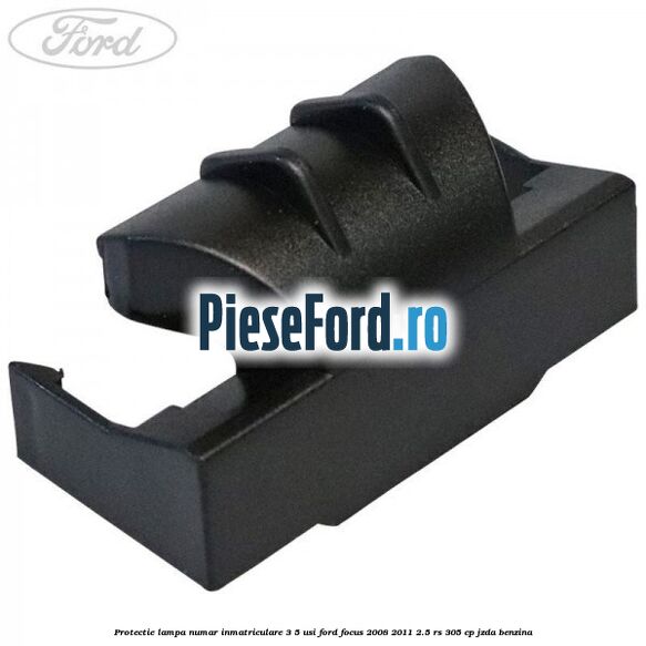 Protectie lampa numar inmatriculare 3/5 usi Ford Focus 2008-2011 2.5 RS 305 cp JZDA benzina