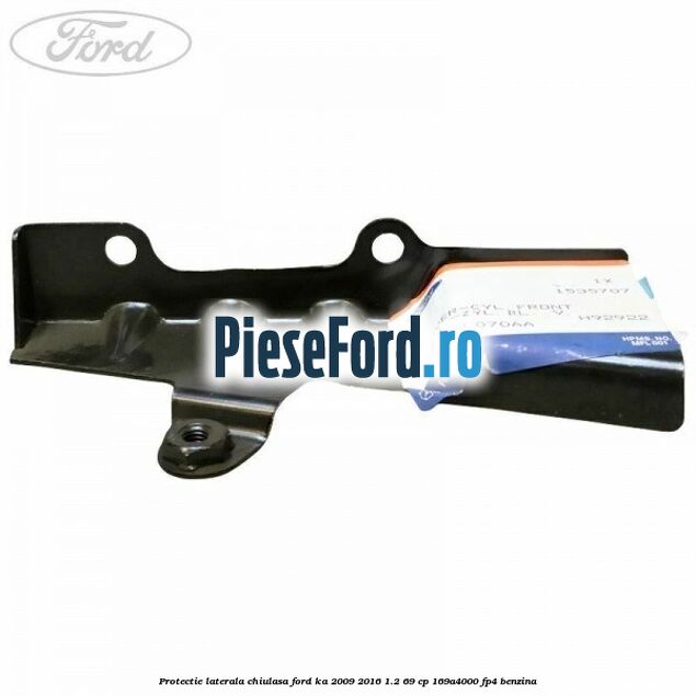Protectie laterala chiulasa Ford Ka 2009-2016 1.2 69 cp Protectie laterala chiulasa Ford Ka 2009-2016 1.2 69 cp 169A4000, FP4 benzina
