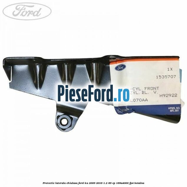 Protectie laterala chiulasa Ford Ka 2009-2016 1.2 69 cp Protectie laterala chiulasa Ford Ka 2009-2016 1.2 69 cp 169A4000, FP4 benzina