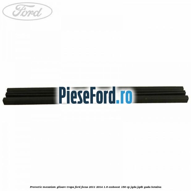 Protectie mecanism glisare trapa Ford Focus 2011-2014 1.6 EcoBoost 150 cp Protectie mecanism glisare trapa Ford Focus 2011-2014 1.6 EcoBoost 150 cp JQDA, JQDB, YUDA benzina