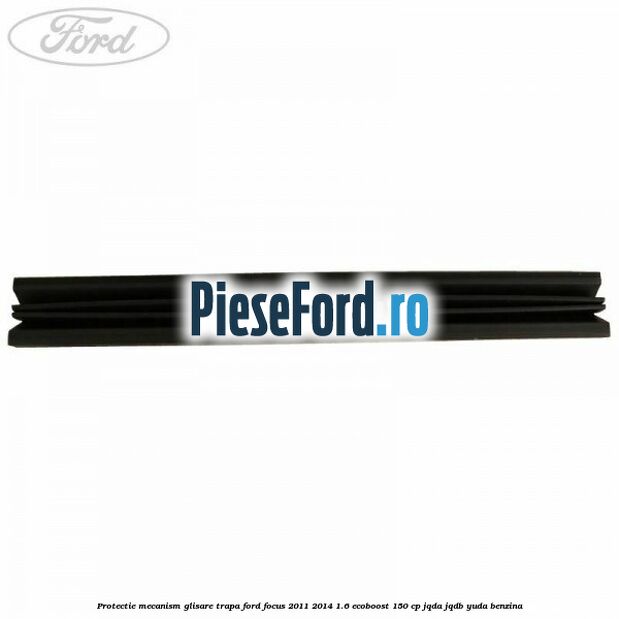 Protectie mecanism glisare trapa Ford Focus 2011-2014 1.6 EcoBoost 150 cp Protectie mecanism glisare trapa Ford Focus 2011-2014 1.6 EcoBoost 150 cp JQDA, JQDB, YUDA benzina