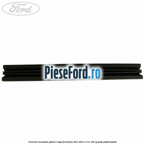 Protectie mecanism glisare trapa Ford Focus 2011-2014 1.6 Ti 125 cp Protectie mecanism glisare trapa Ford Focus 2011-2014 1.6 Ti 125 cp PNDA, PNDD benzina