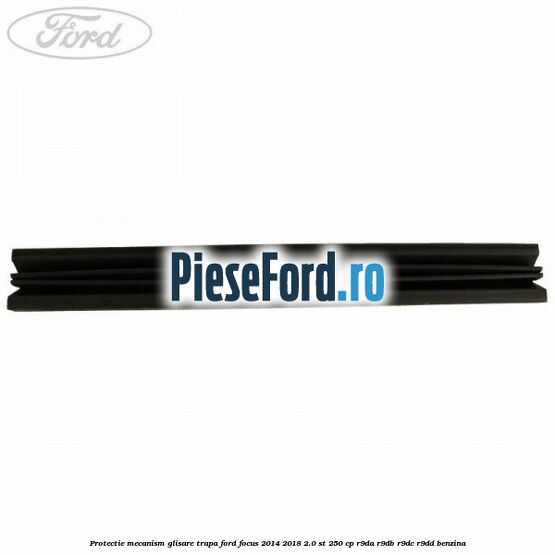Protectie mecanism glisare trapa Ford Focus 2014-2018 2.0 ST 250 cp Protectie mecanism glisare trapa Ford Focus 2014-2018 2.0 ST 250 cp R9DA, R9DB, R9DC, R9DD benzina