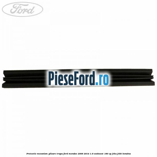 Protectie mecanism glisare trapa Ford Mondeo 2008-2014 1.6 EcoBoost 160 cp JTBA, JTBB benzina
