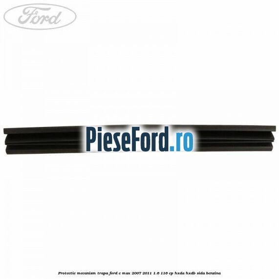 Protectie mecanism trapa Ford C-Max 2007-2011 1.6 116 cp HXDA, HXDB, SIDA benzina