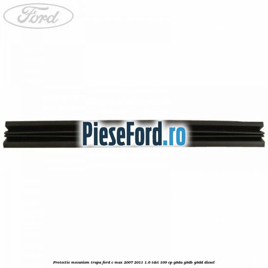 Protectie mecanism trapa Ford C-Max 2007-2011 1.6 TDCi 109 cp G8DA, G8DB, G8DD diesel